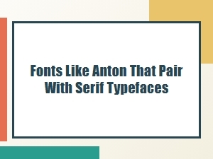 Fonts Like Anton That Complement Serif Typefaces