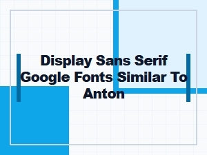 Best Display Sans Serif Google Fonts Similar to Anton