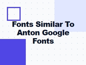 Fonts Similar to Anton on Google Fonts – Best Free Alternatives 2024