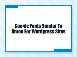 Best Google Fonts Similar to Anton for Wordpress