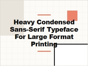 Heavy Condensed Sans-Serif Typefaces for Large Format Display Printing