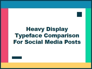 Heavy Display Typeface Comparison for Social Media Posts,
